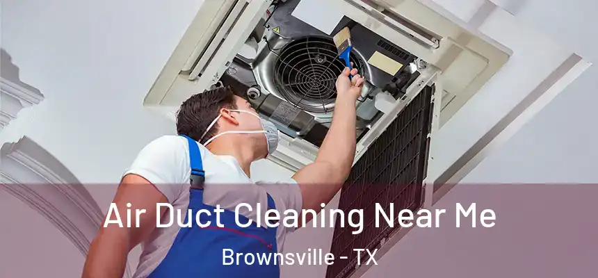  Air Duct Cleaning Near Me Brownsville - TX