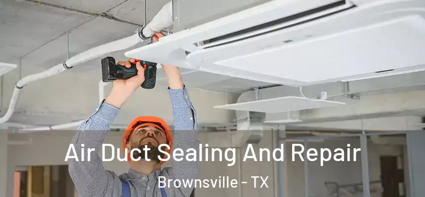 Air Duct Sealing And Repair Brownsville - TX