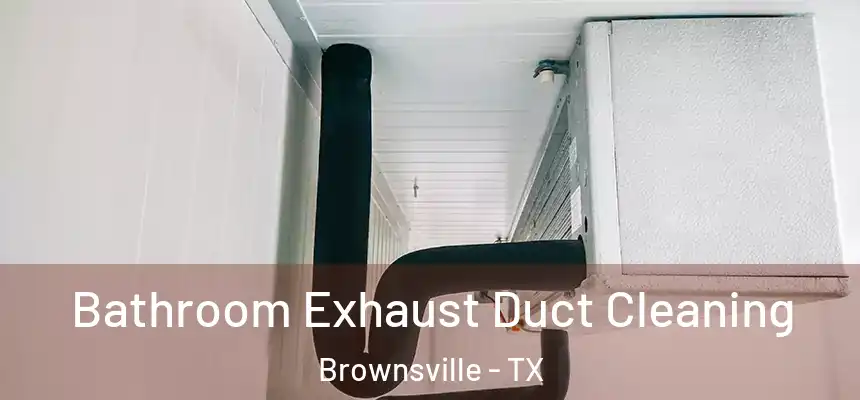  Bathroom Exhaust Duct Cleaning Brownsville - TX