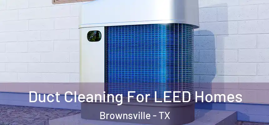  Duct Cleaning For LEED Homes Brownsville - TX