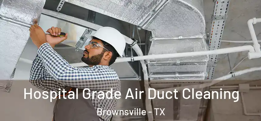 Hospital Grade Air Duct Cleaning Brownsville - TX